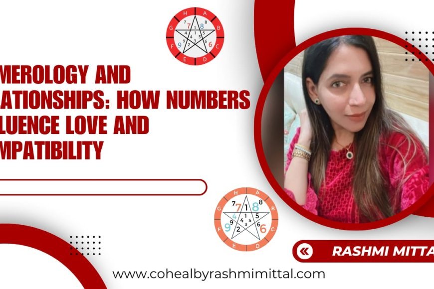 Numerology and Relationships: How Numbers Influence Love And Compatibility