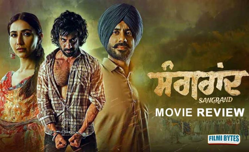 Gavie Chahal and Sharan Kaur Leading Film ‘Sangrand’ Released In Cinema Halls, Here’s The Review !