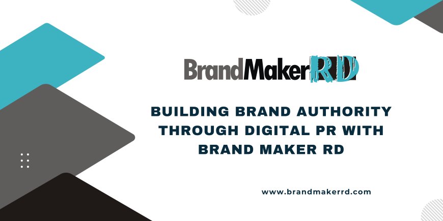 Building Brand Authority through Digital PR with Brand Maker RD