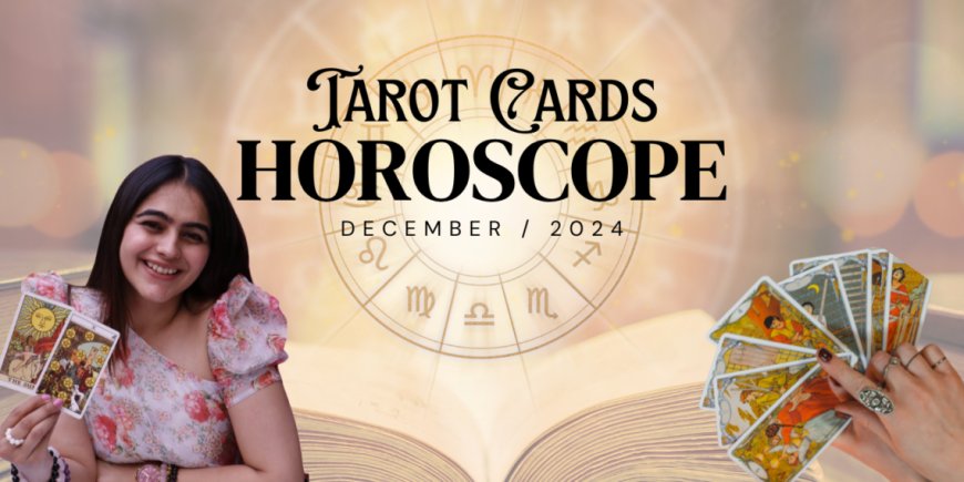December 2024 Horoscope Tarot Predictions for Each Zodiac