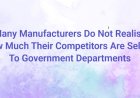 Many Manufacturers Do Not Realise How Much Their Competitors Are Selling To Government Departments