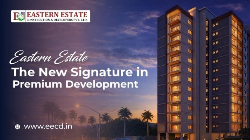 Eastern Estate: The New Signature in Premium Development