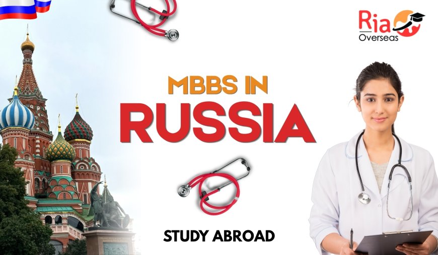 Ria Overseas Highlights Growing Opportunities for Quality Medical Education Abroad with Affordable MBBS in Russia
